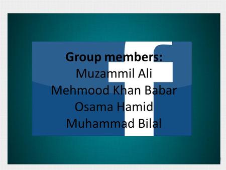 Group members: Muzammil Ali Mehmood Khan Babar Osama Hamid Muhammad Bilal.