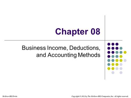 McGraw-Hill/Irwin Copyright © 2012 by The McGraw-Hill Companies, Inc. All rights reserved. Chapter 08 Business Income, Deductions, and Accounting Methods.