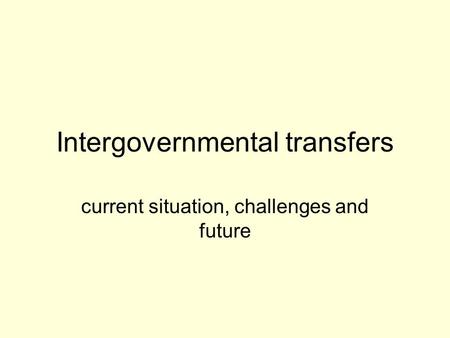 Intergovernmental transfers current situation, challenges and future.