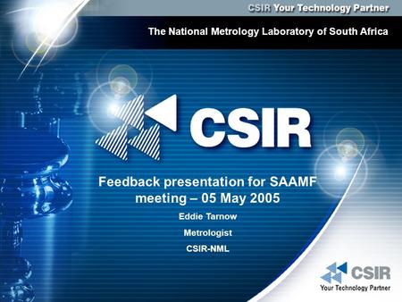 Your measurement technology partner for global competitiveness CSIR National Metrology Laboratory The National Metrology Laboratory of South Africa Feedback.