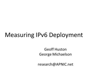 Measuring IPv6 Deployment Geoff Huston George Michaelson