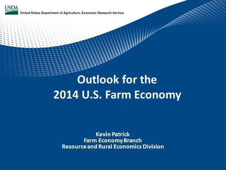 Kevin Patrick Farm Economy Branch Resource and Rural Economics Division Outlook for the 2014 U.S. Farm Economy.