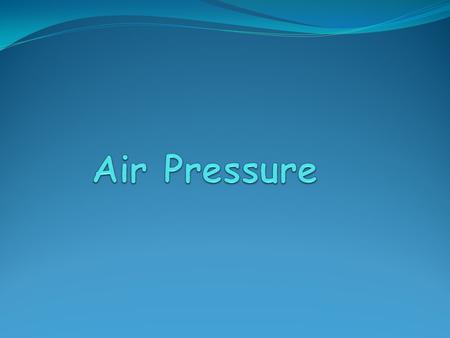 Air Pressure.