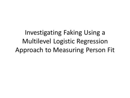 Investigating Faking Using a Multilevel Logistic Regression Approach to Measuring Person Fit.