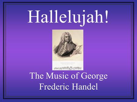 Hallelujah! The Music of George Frederic Handel.