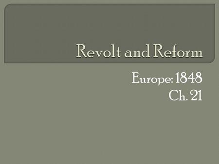 Europe: 1848 Ch. 21.  Everywhere BUT… (see map) Issues same as 1789 – end of Ancien Regime But now irrepressible – 1848 – beginning of new age.