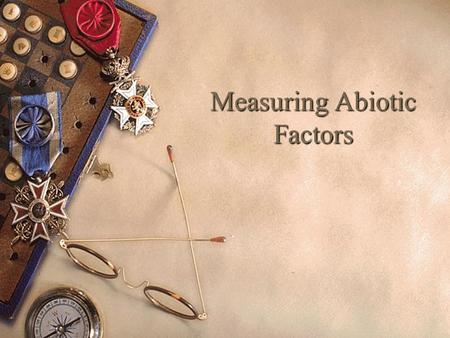 Measuring Abiotic Factors. Each ecosystem has its own abiotic factors  Different factors for… – Marine ecosystems – Freshwater ecosystems – Terrestrial.