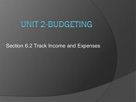 Section 6.2 Track Income and Expenses.  Goals: Describe how to set up an effective filing system for your records. Explain the difference between fixed.