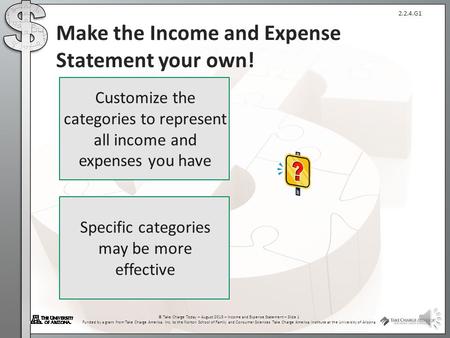 2.2.4.G1 © Take Charge Today – August 2013 – Income and Expense Statement – Slide 1 Funded by a grant from Take Charge America, Inc. to the Norton School.