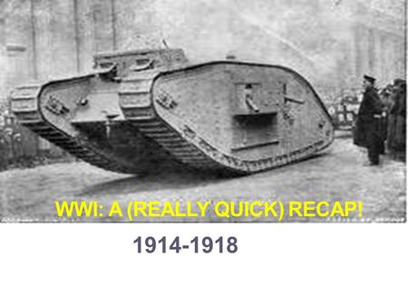 WWI: A (REALLY QUICK) RECAP! 1914-1918. Who Fought? Allied Powers: Great Britain, France, Russia, U.S., Italy vs. Central Powers: Germany, Austria- Hungary,