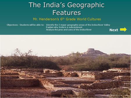 The India’s Geographic Features Mr. Henderson’s 6 th Grade World Cultures Objectives: Students will be able to:Identify the 3 major geographic areas of.