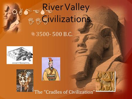 RAMESE S III River Valley Civilizations The “Cradles of Civilization”