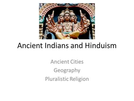 Ancient Indians and Hinduism Ancient Cities Geography Pluralistic Religion.