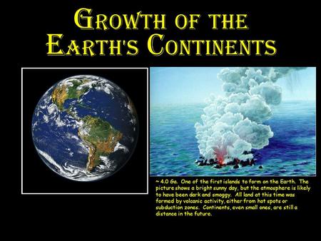 ~ 4.0 Ga. One of the first islands to form on the Earth. The picture shows a bright sunny day, but the atmosphere is likely to have been dark and smoggy.