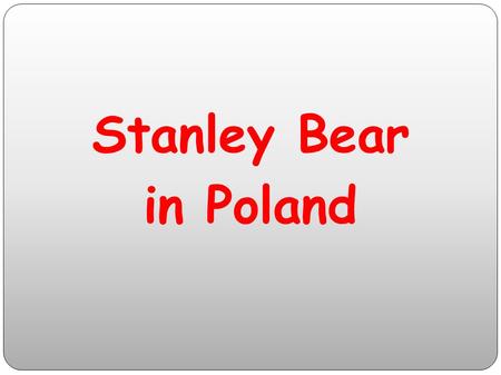 Stanley Bear in Poland Stanley liked to spend breaks with Polish kids.