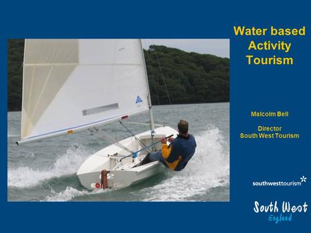 Water based Activity Tourism Malcolm Bell Director South West Tourism.