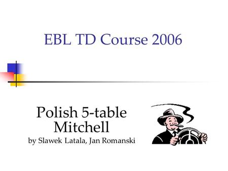 EBL TD Course 2006 Polish 5-table Mitchell by Slawek Latala, Jan Romanski.