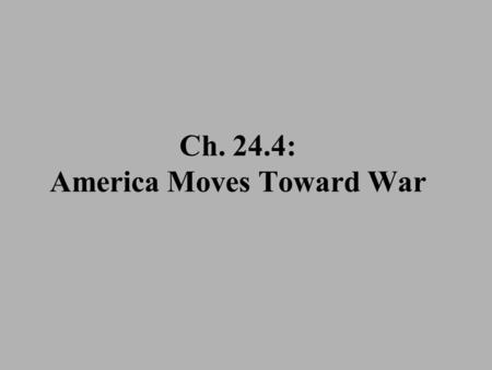 Ch. 24.4: America Moves Toward War. Neutrality Erodes… Poland is invaded September 1, 1939. September 8, 1939 FDR calls for revision of the Neutrality.