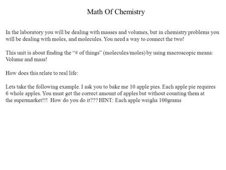 Math Of Chemistry In the laboratory you will be dealing with masses and volumes, but in chemistry problems you will be dealing with moles, and molecules.