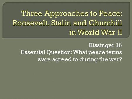 Kissinger 16 Essential Question: What peace terms ware agreed to during the war?