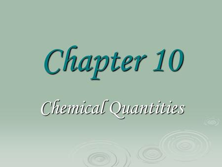 Chapter 10 Chemical Quantities. Molar Mass  MOLAR MASS—# of grams of an element in one mole of that element. = atomic mass of an element with the units.