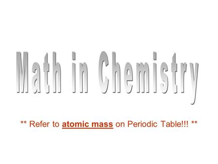 ** Refer to atomic mass on Periodic Table!!! **. Review *** a.) 1 a.m.u. = 1/12 the mass of a ____________ atom b.) subscript = # of ____________. Eg.