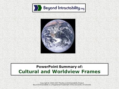 Copyright © 2006-2007 The Beyond Intractability Project Beyond Intractability is a Registered Trademark of the University of Colorado PowerPoint Summary.