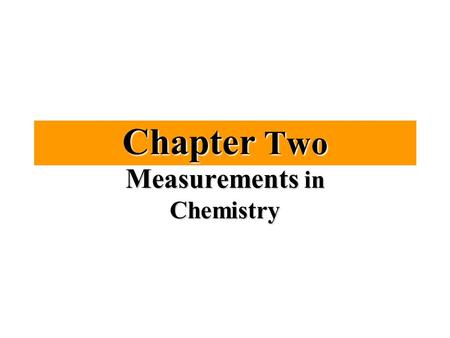 Chapter Two Measurements in Chemistry. 10/20/2015 Chapter Two 2 Outline ►2.1 Physical Quantities ►2.2 Measuring Mass ►2.3 Measuring Length and Volume.