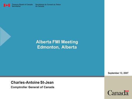 Alberta FMI Meeting Edmonton, Alberta Charles-Antoine St-Jean Comptroller General of Canada September 13, 2007.