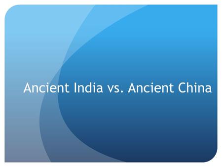 Ancient India vs. Ancient China. India Geography North China South Asian Plain of Indus Huang He (Yellow River) Periodic flooding=renewal of fertile soil.