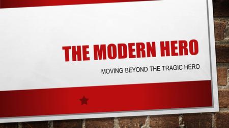 THE MODERN HERO MOVING BEYOND THE TRAGIC HERO. HTTPS://WWW.YOUTUBE.COM/WATCH?V=NNO DFJAG3PE GOOD OR BAD, WHO ARE THE ROLE MODELS OF YOUR PEERS? WHY DO.