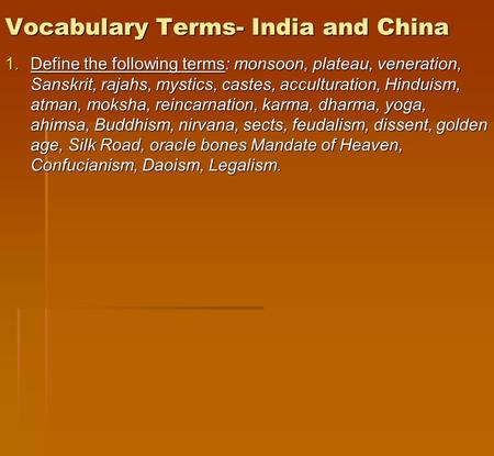 Vocabulary Terms- India and China 1.Define the following terms: monsoon, plateau, veneration, Sanskrit, rajahs, mystics, castes, acculturation, Hinduism,