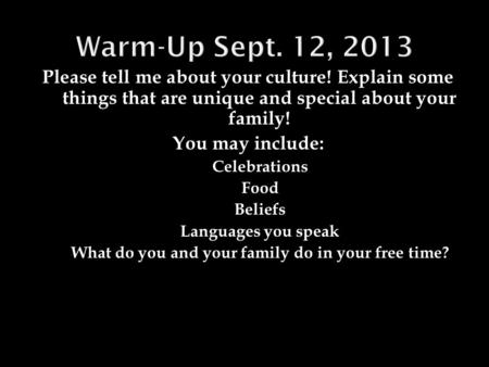 Please tell me about your culture! Explain some things that are unique and special about your family! You may include: Celebrations Food Beliefs Languages.