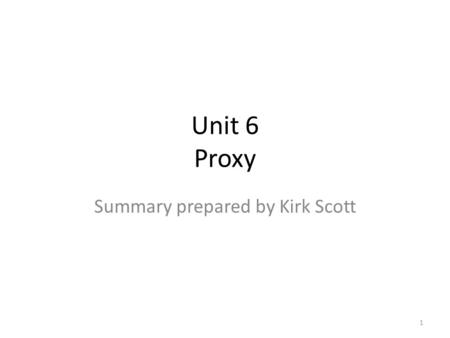 Unit 6 Proxy Summary prepared by Kirk Scott 1. Design Patterns in Java Chapter 11 Proxy Summary prepared by Kirk Scott 2.