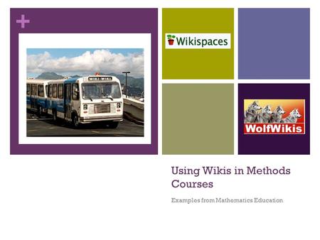 + Using Wikis in Methods Courses Examples from Mathematics Education.