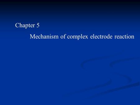 Chapter 5 Mechanism of complex electrode reaction.