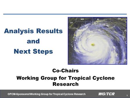 OFCM-Sponsored Working Group for Tropical Cyclone Research 1 WG/TCR Analysis Results and Next Steps Co-Chairs Working Group for Tropical Cyclone Research.