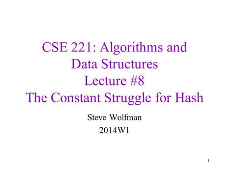 CSE 221: Algorithms and Data Structures Lecture #8 The Constant Struggle for Hash Steve Wolfman 2014W1 1.