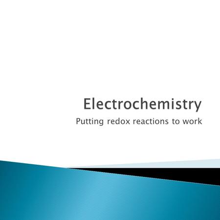 Putting redox reactions to work.  Electrons are transferred  Lose Electrons Oxidation  Gain Electrons Reduction.