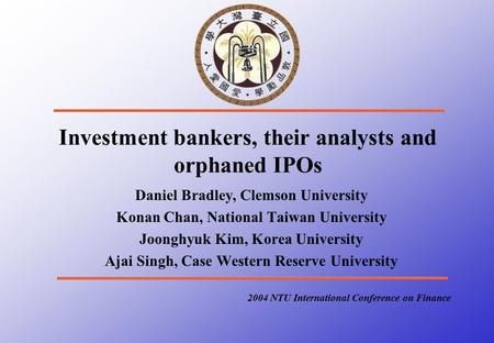 Investment bankers, their analysts and orphaned IPOs Daniel Bradley, Clemson University Konan Chan, National Taiwan University Joonghyuk Kim, Korea University.