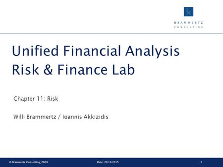 © Brammertz Consulting, 20091Date: 20.10.2015 Unified Financial Analysis Risk & Finance Lab Chapter 11: Risk Willi Brammertz / Ioannis Akkizidis.