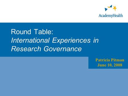 Round Table: International Experiences in Research Governance Patricia Pitman June 10, 2008.