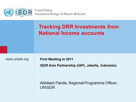 Www.unisdr.org 1 Abhilash Panda, Regional Programme Officer, UNISDR www.unisdr.org Tracking DRR Investments from National Income accounts First Meeting.