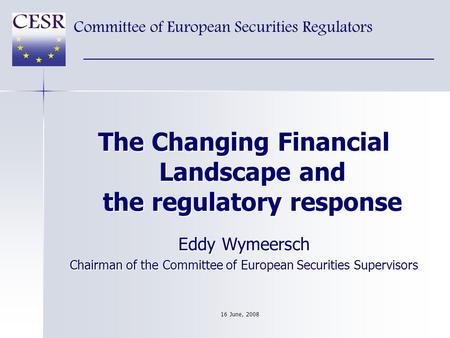 The Changing Financial Landscape and the regulatory response Eddy Wymeersch Chairman of the Committee of European Securities Supervisors Committee of European.