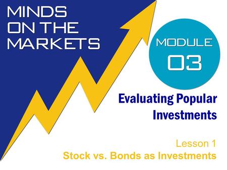 Evaluating Popular Investments Lesson 1 Stock vs. Bonds as Investments.