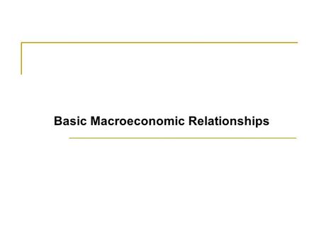 Basic Macroeconomic Relationships