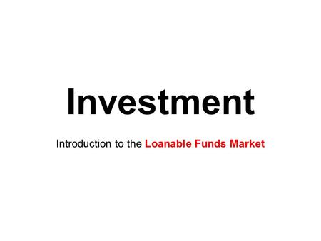 Investment Introduction to the Loanable Funds Market.