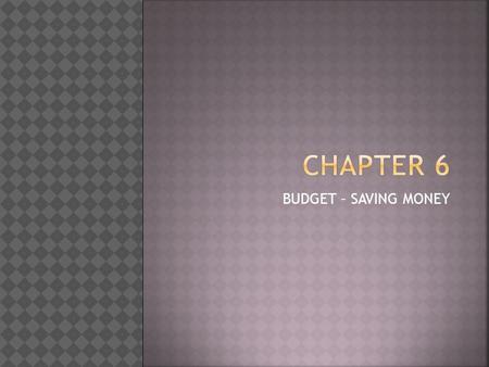 BUDGET – SAVING MONEY.  A BUDGET is a plan for dividing income among spending and saving options.  Most budgets are based on SHORT TERM and LONG TERM.