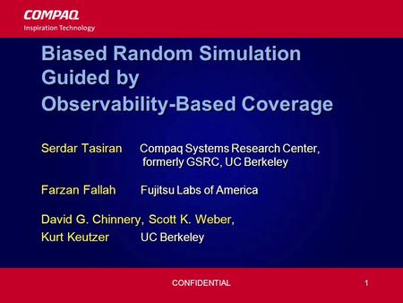 CONFIDENTIAL1 Biased Random Simulation Guided by Observability-Based Coverage Serdar Tasiran Compaq Systems Research Center, formerly GSRC, UC Berkeley.