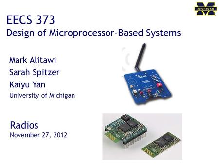 EECS 373 Design of Microprocessor-Based Systems Mark Alitawi Sarah Spitzer Kaiyu Yan University of Michigan Radios November 27, 2012.